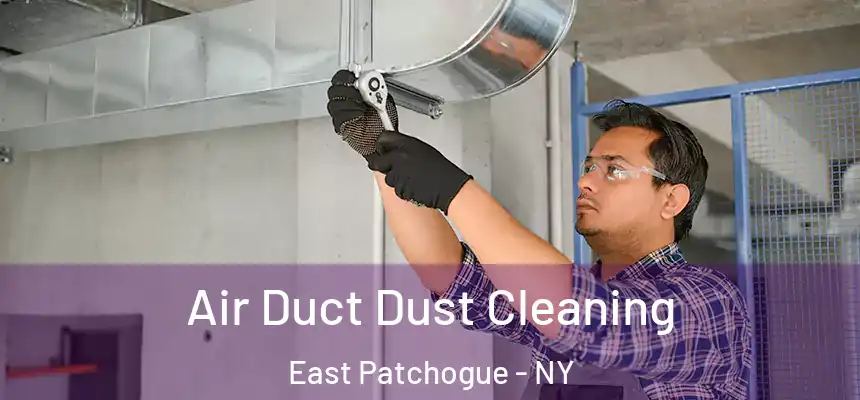 Air Duct Dust Cleaning East Patchogue - NY
