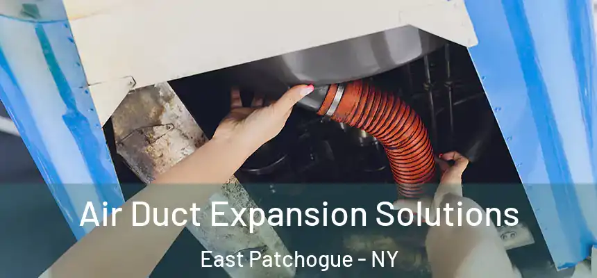 Air Duct Expansion Solutions East Patchogue - NY