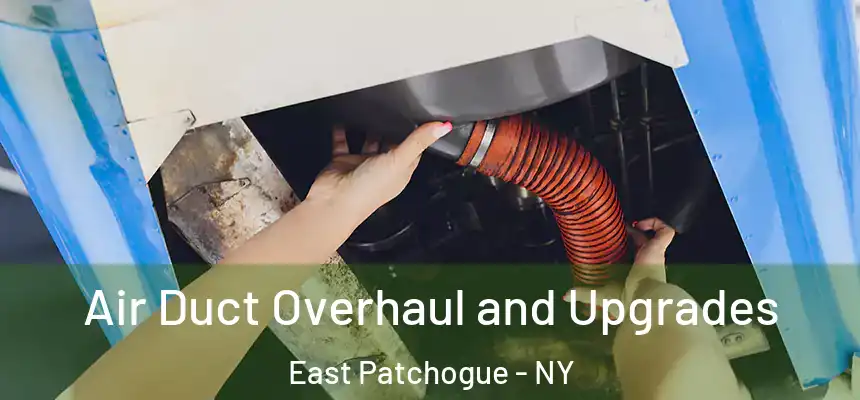 Air Duct Overhaul and Upgrades East Patchogue - NY