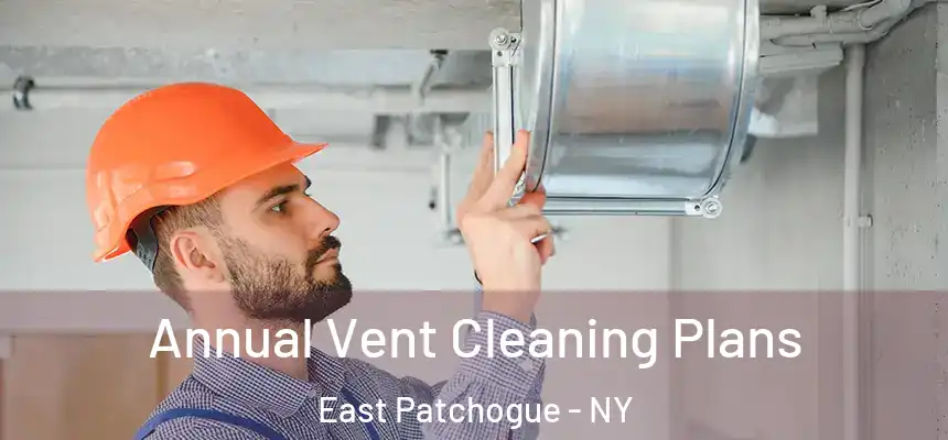 Annual Vent Cleaning Plans East Patchogue - NY