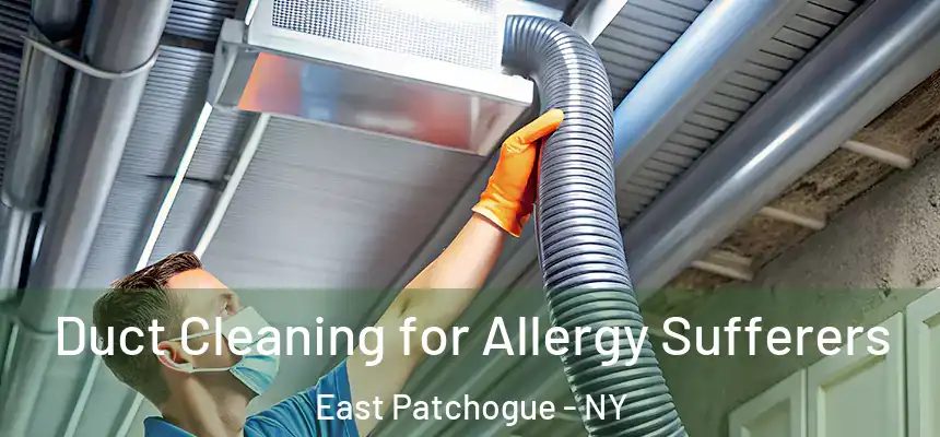  Duct Cleaning for Allergy Sufferers East Patchogue - NY