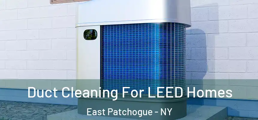  Duct Cleaning For LEED Homes East Patchogue - NY