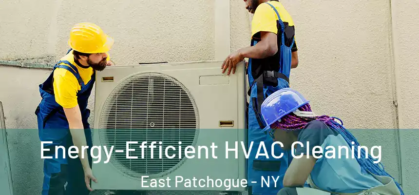 Energy-Efficient HVAC Cleaning East Patchogue - NY
