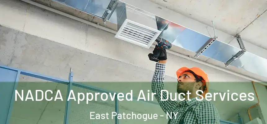NADCA Approved Air Duct Services East Patchogue - NY